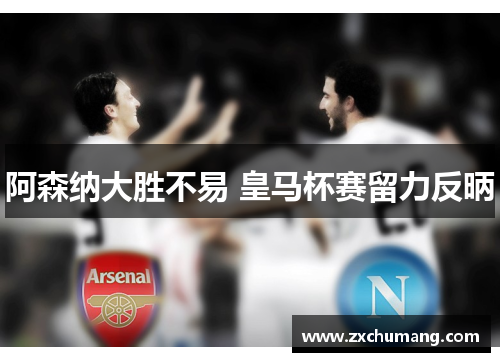 阿森纳大胜不易 皇马杯赛留力反昞