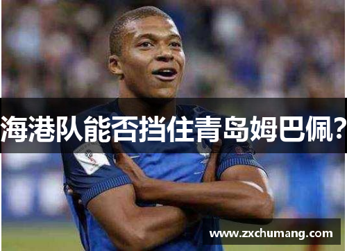 海港队能否挡住青岛姆巴佩？