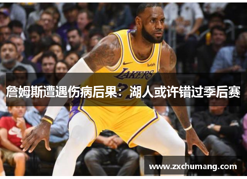 詹姆斯遭遇伤病后果：湖人或许错过季后赛