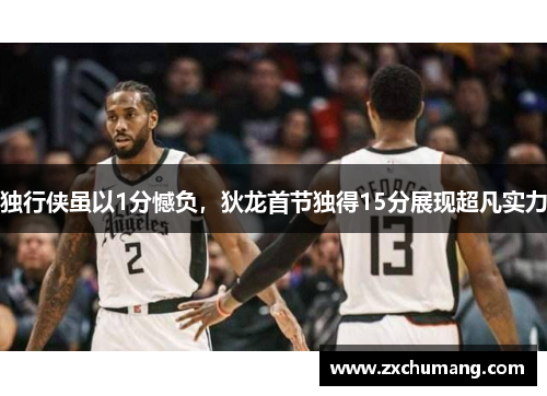 独行侠虽以1分憾负，狄龙首节独得15分展现超凡实力